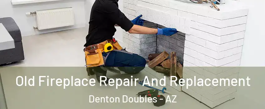 Old Fireplace Repair And Replacement Denton Doubles - AZ