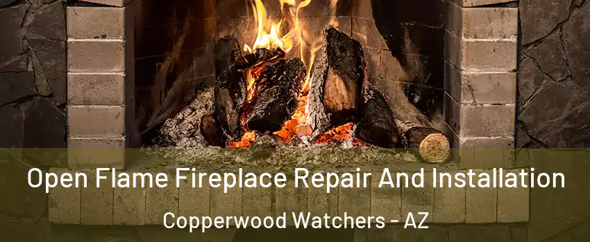 Open Flame Fireplace Repair And Installation Copperwood Watchers - AZ