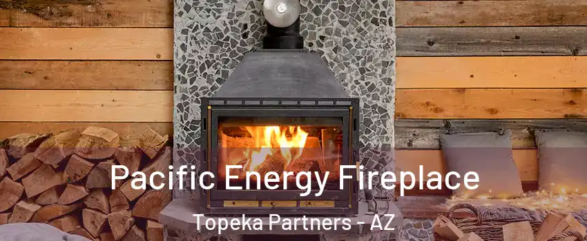 Pacific Energy Fireplace Topeka Partners - AZ