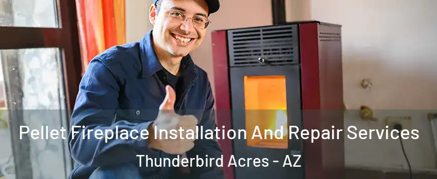 Pellet Fireplace Installation And Repair Services Thunderbird Acres - AZ