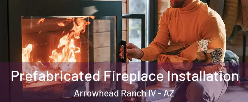 Prefabricated Fireplace Installation Arrowhead Ranch IV - AZ