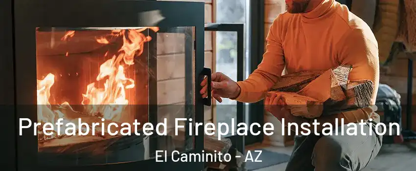 Prefabricated Fireplace Installation El Caminito - AZ