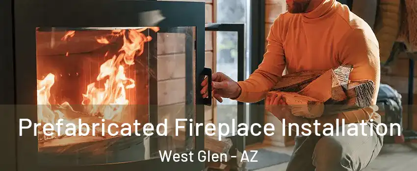 Prefabricated Fireplace Installation West Glen - AZ