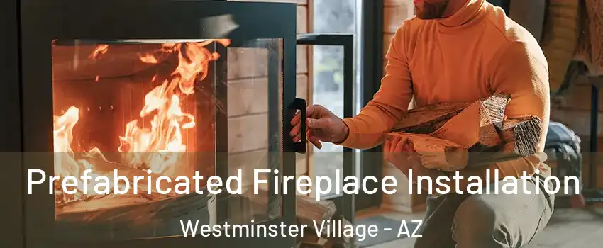 Prefabricated Fireplace Installation Westminster Village - AZ