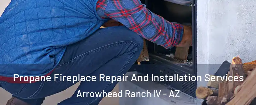 Propane Fireplace Repair And Installation Services Arrowhead Ranch IV - AZ