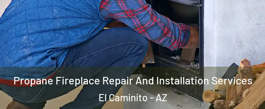 Propane Fireplace Repair And Installation Services El Caminito - AZ