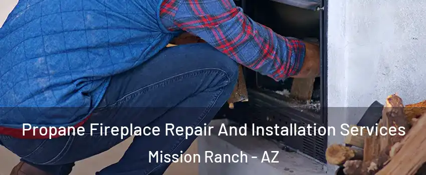 Propane Fireplace Repair And Installation Services Mission Ranch - AZ