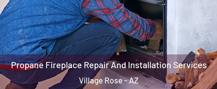 Propane Fireplace Repair And Installation Services Village Rose - AZ