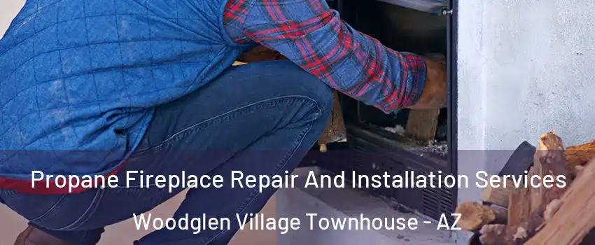 Propane Fireplace Repair And Installation Services Woodglen Village Townhouse - AZ