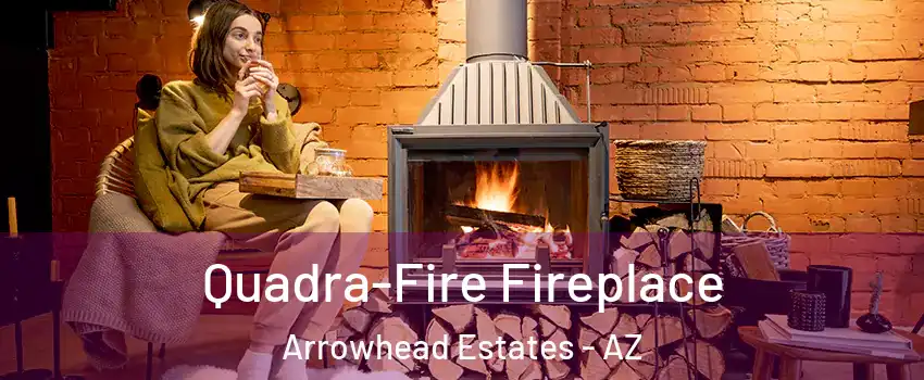 Quadra-Fire Fireplace Arrowhead Estates - AZ