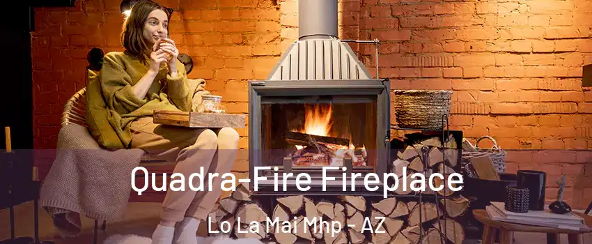 Quadra-Fire Fireplace Lo La Mai Mhp - AZ