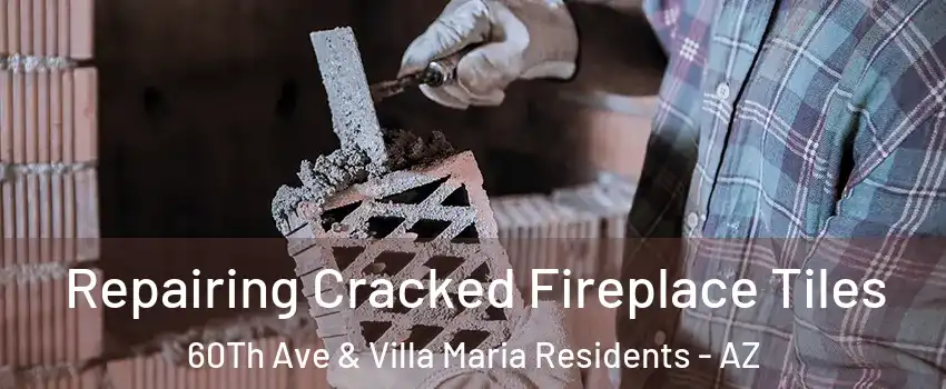 Repairing Cracked Fireplace Tiles 60Th Ave & Villa Maria Residents - AZ