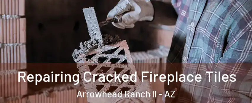 Repairing Cracked Fireplace Tiles Arrowhead Ranch II - AZ