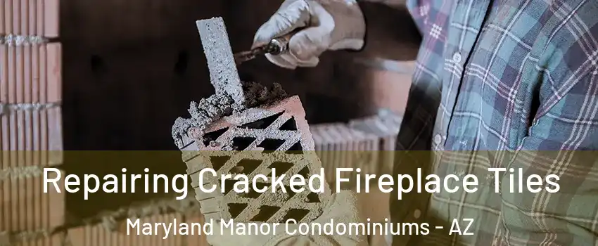 Repairing Cracked Fireplace Tiles Maryland Manor Condominiums - AZ