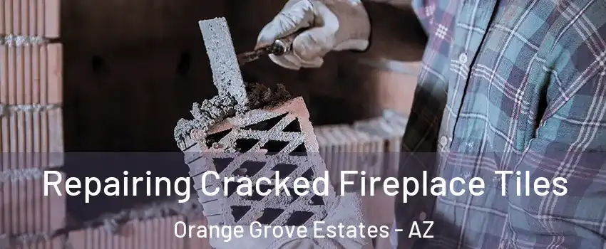 Repairing Cracked Fireplace Tiles Orange Grove Estates - AZ