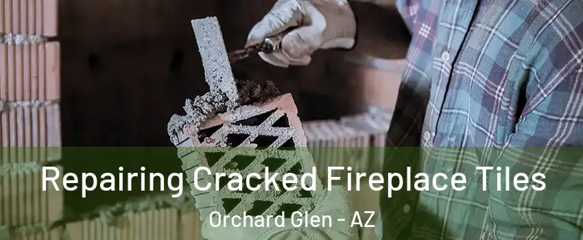 Repairing Cracked Fireplace Tiles Orchard Glen - AZ