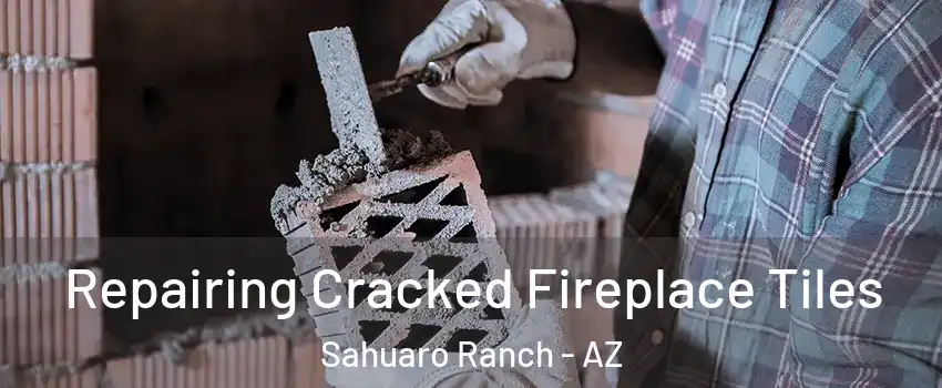 Repairing Cracked Fireplace Tiles Sahuaro Ranch - AZ