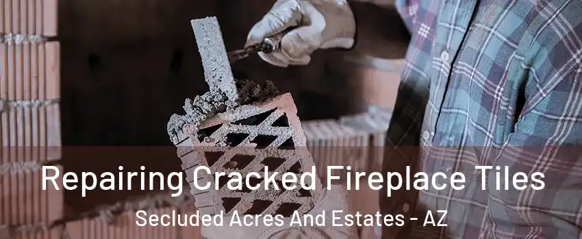 Repairing Cracked Fireplace Tiles Secluded Acres And Estates - AZ