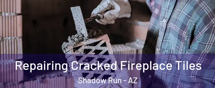 Repairing Cracked Fireplace Tiles Shadow Run - AZ