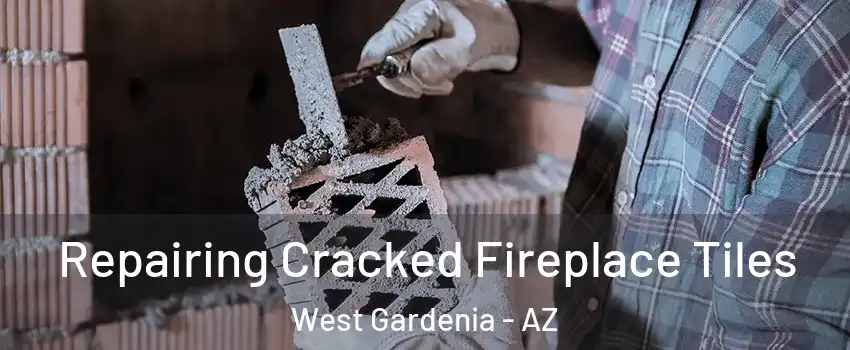 Repairing Cracked Fireplace Tiles West Gardenia - AZ