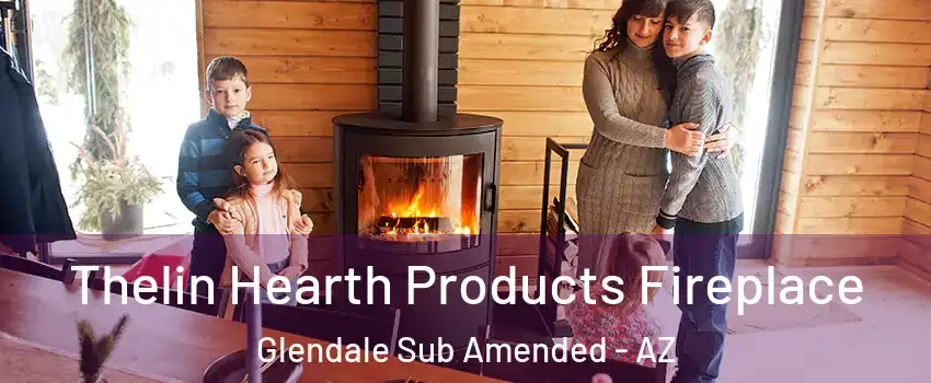 Thelin Hearth Products Fireplace Glendale Sub Amended - AZ