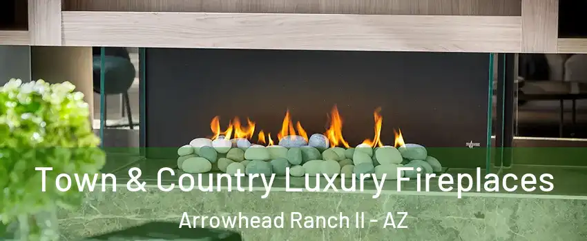 Town & Country Luxury Fireplaces Arrowhead Ranch II - AZ