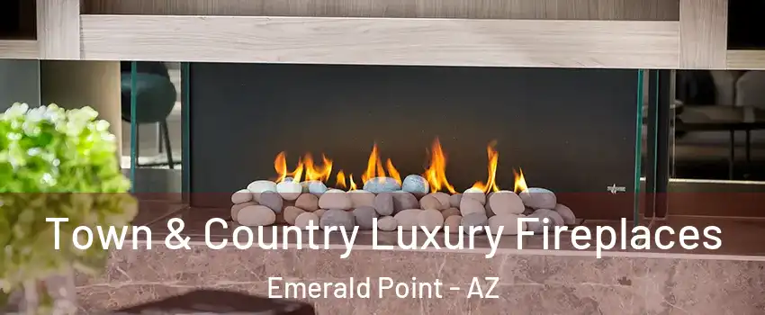 Town & Country Luxury Fireplaces Emerald Point - AZ