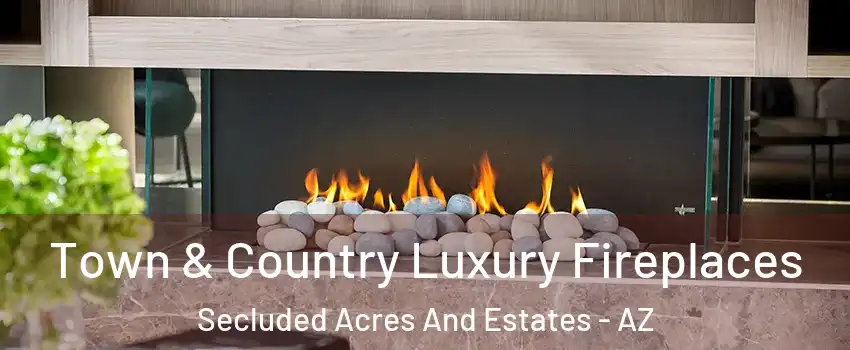 Town & Country Luxury Fireplaces Secluded Acres And Estates - AZ