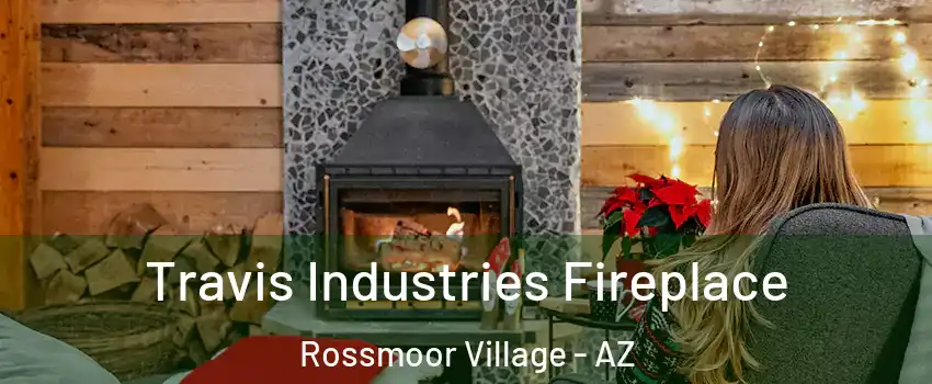 Travis Industries Fireplace Rossmoor Village - AZ