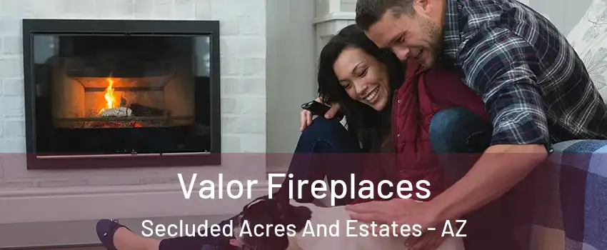 Valor Fireplaces Secluded Acres And Estates - AZ