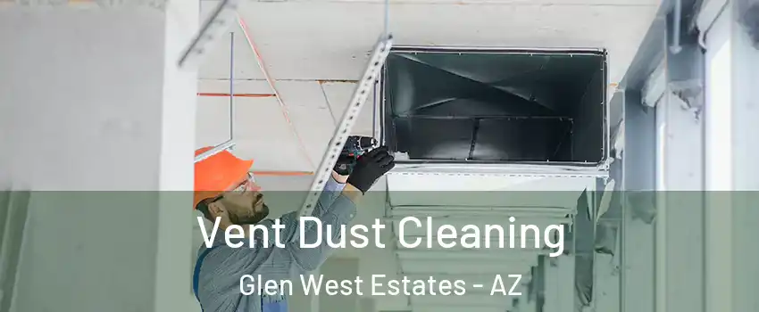 Vent Dust Cleaning Glen West Estates - AZ