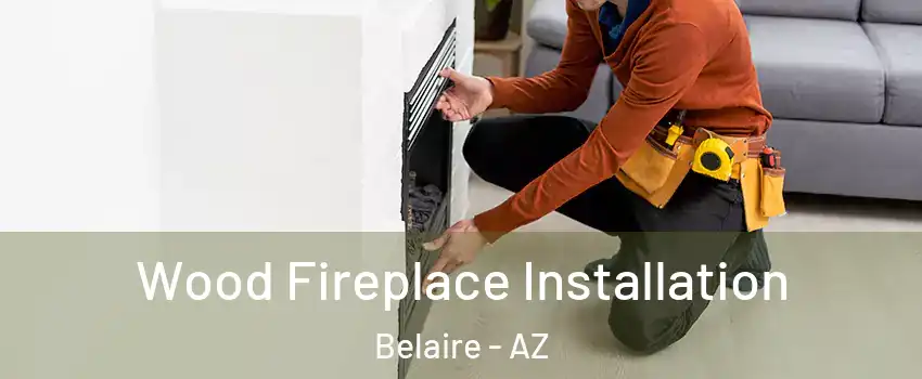 Wood Fireplace Installation Belaire - AZ