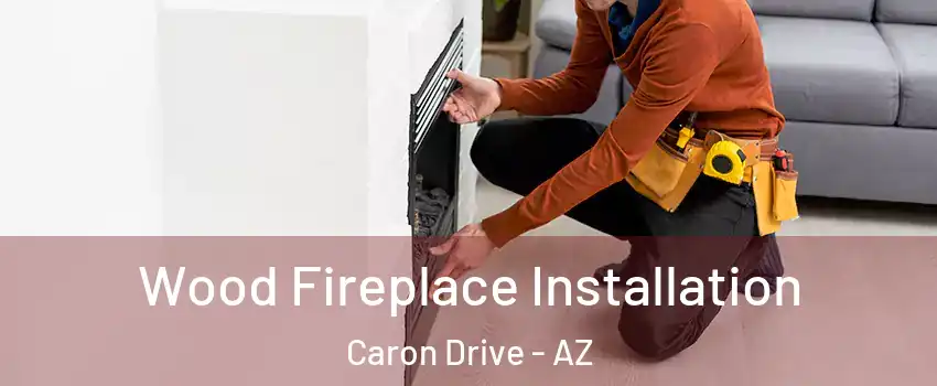 Wood Fireplace Installation Caron Drive - AZ