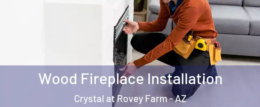 Wood Fireplace Installation Crystal at Rovey Farm - AZ