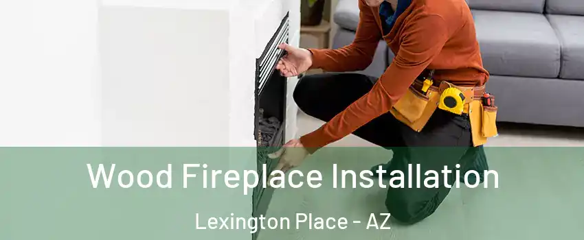 Wood Fireplace Installation Lexington Place - AZ