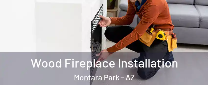 Wood Fireplace Installation Montara Park - AZ