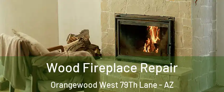 Wood Fireplace Repair Orangewood West 79Th Lane - AZ