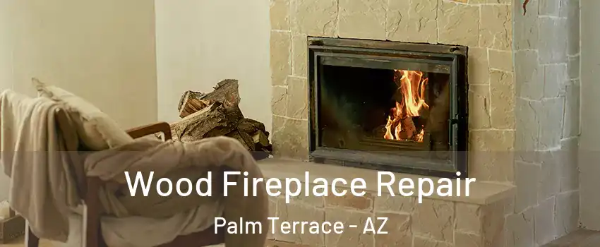 Wood Fireplace Repair Palm Terrace - AZ