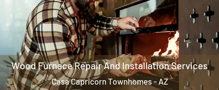 Wood Furnace Repair And Installation Services Casa Capricorn Townhomes - AZ