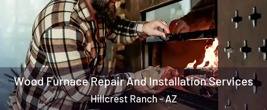 Wood Furnace Repair And Installation Services Hillcrest Ranch - AZ