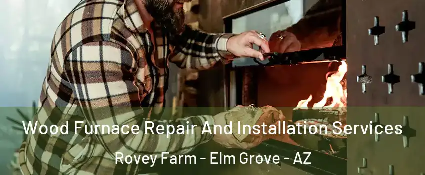 Wood Furnace Repair And Installation Services Rovey Farm - Elm Grove - AZ