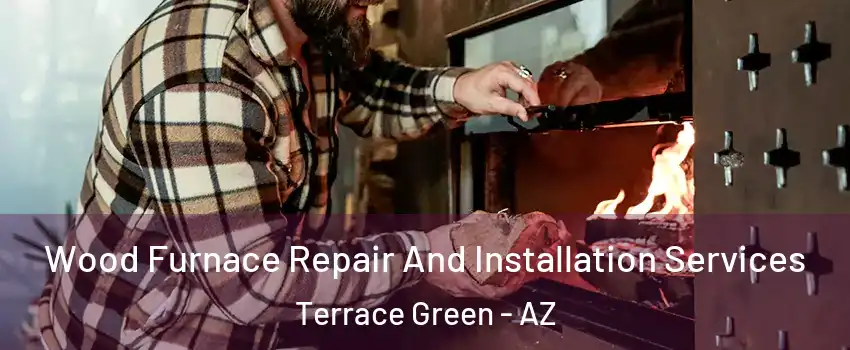 Wood Furnace Repair And Installation Services Terrace Green - AZ