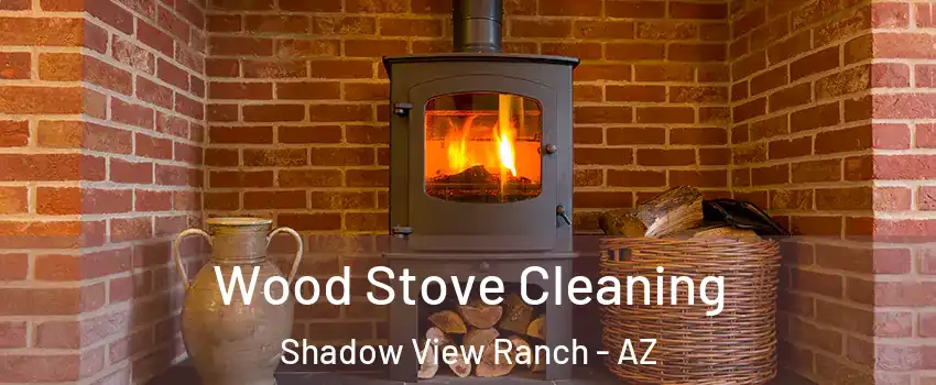 Wood Stove Cleaning Shadow View Ranch - AZ