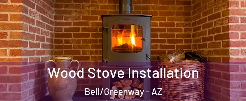 Wood Stove Installation Bell/Greenway - AZ