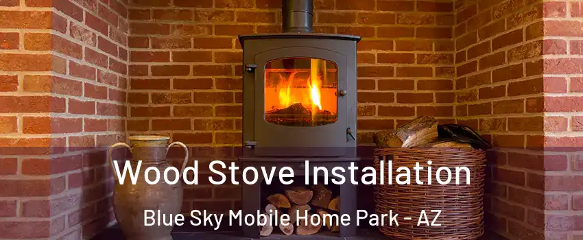 Wood Stove Installation Blue Sky Mobile Home Park - AZ