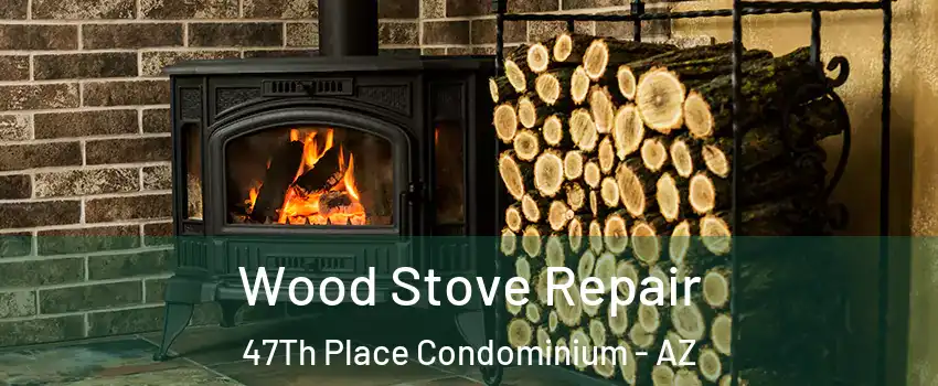 Wood Stove Repair 47Th Place Condominium - AZ