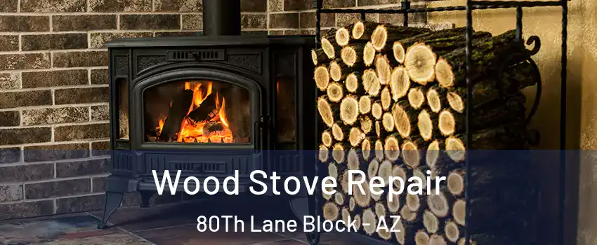 Wood Stove Repair 80Th Lane Block - AZ