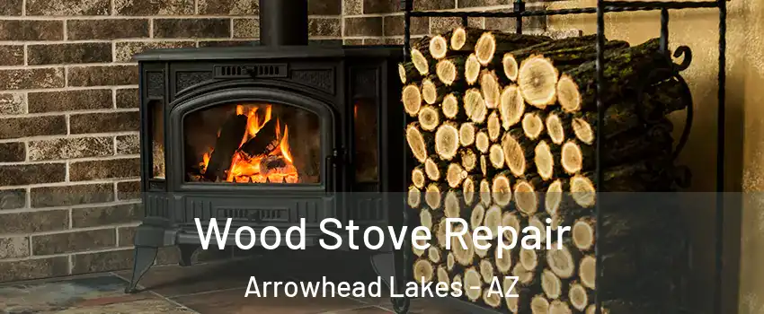 Wood Stove Repair Arrowhead Lakes - AZ