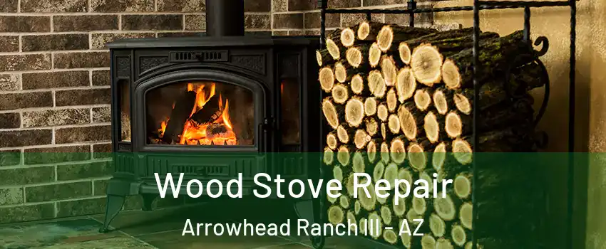 Wood Stove Repair Arrowhead Ranch III - AZ