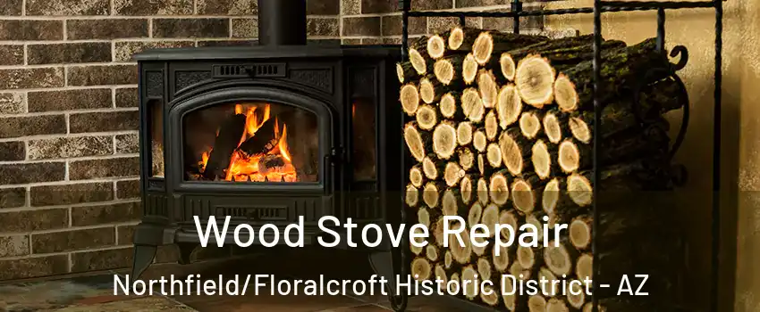 Wood Stove Repair Northfield/Floralcroft Historic District - AZ